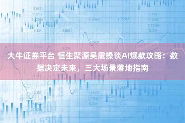 大牛证券平台 恒生聚源吴震操谈AI爆款攻略：数据决定未来，三大场景落地指南